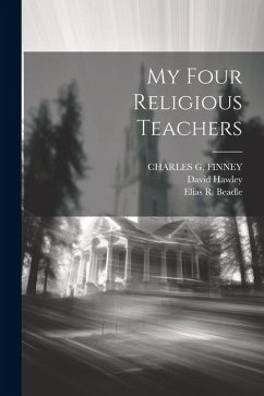 My Four Religious Teachers - Trumbull, H. Clay; Bushnell, Horace; Finney, Charles G.