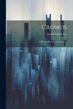 Crowds: A Moving-Picture of Democracy - Lee, Gerald Stanley