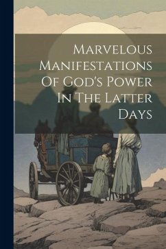 Marvelous Manifestations Of God's Power In The Latter Days - Anonymous