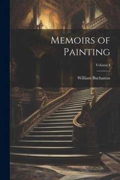 Memoirs of Painting; Volume I - Buchanan, William
