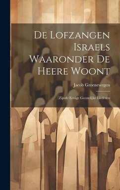 De Lofzangen Israels Waaronder De Heere Woont: Zijnde Eenige Geestelijke Liederen - Groenewegen, Jacob