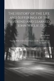 The History of the Life and Sufferings of the Reverend and Learned John Wiclif, D.D. ...: Together With a Collection of Papers and Records Relating to