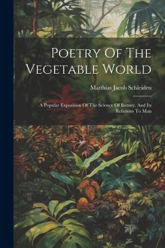 Poetry Of The Vegetable World: A Popular Exposition Of The Science Of Botany, And Its Relations To Man - Schleiden, Matthias Jacob