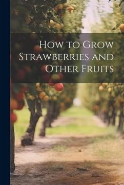 How to Grow Strawberries and Other Fruits - Anonymous