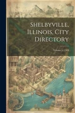 Shelbyville, Illinois, City Directory; Volume yr.1909 - Anonymous