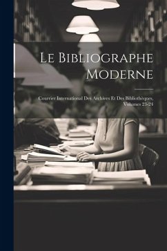 Le Bibliographe Moderne: Courrier International Des Archives Et Des Bibliothèques, Volumes 23-24 - Anonymous
