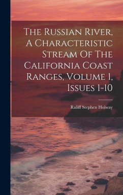 The Russian River, A Characteristic Stream Of The California Coast Ranges, Volume 1, Issues 1-10 - Holway, Ruliff Stephen