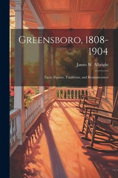 Greensboro, 1808-1904: Facts, Figures, Traditions, and Reminiscences - Albright, James W.