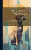 Istituzioni Di Mascalcia: Conducenti Con Brevitla E Chiarezza Ad Esercitare Con Sodi Fondamenti La Medicina De' Cavalli: Con Indice E Tavole Ana