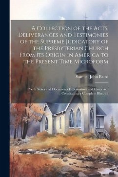 A Collection of the Acts, Deliverances and Testimonies of the Supreme Judicatory of the Presbyterian Church From its Origin in America to the Present - Baird, Samuel John