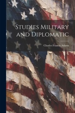 Studies Military and Diplomatic - Adams, Charles Francis