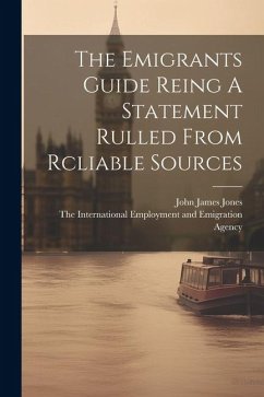 The Emigrants Guide Reing A Statement Rulled From Rcliable Sources - Jones, John James