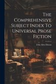 The Comprehensive Subject Index To Universal Prose Fiction