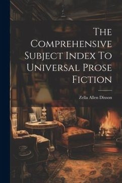 The Comprehensive Subject Index To Universal Prose Fiction - Dixson, Zella Allen