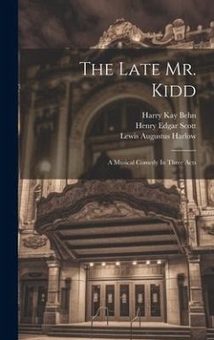 The Late Mr. Kidd: A Musical Comedy In Three Acts - Harlow, Lewis Augustus