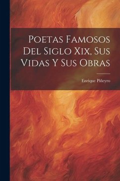 Poetas Famosos Del Siglo Xix, Sus Vidas Y Sus Obras - Piñeyro, Enrique