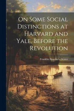 On Some Social Distinctions at Harvard and Yale, Before the Revolution - Bowditch, Dexter Franklin