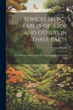 Bewicks Select Fables of Æsop and Others in Three Parts: To Which are Prefixed the Life of Æsop, and an Essay Upon Fable - Bewick, Thomas