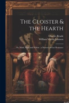 The Cloister & the Hearth: Or, Maid, Wife, and Widow; a Matter-Of-Fact Romance - Reade, Charles; Johnson, William Martin