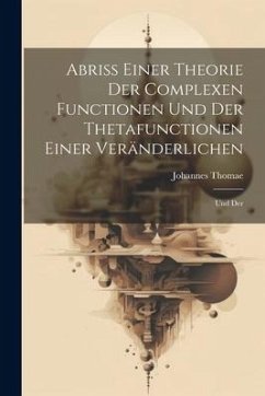 Abriss Einer Theorie der Complexen Functionen und der Thetafunctionen Einer Veränderlichen: Und Der - Thomae, Johannes