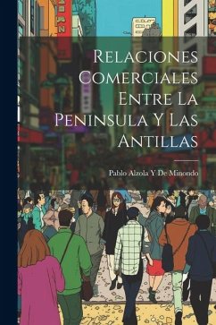 Relaciones Comerciales Entre La Peninsula Y Las Antillas - de Minondo, Pablo Alzola y.