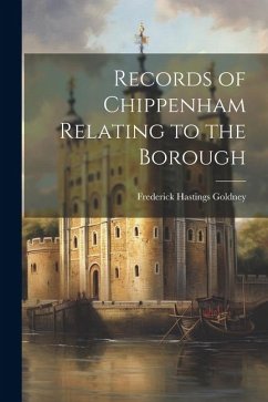 Records of Chippenham Relating to the Borough - Goldney, Frederick Hastings