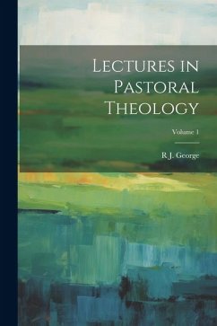 Lectures in Pastoral Theology; Volume 1 - George, R. J.