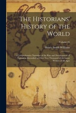 The Historians' History of the World; a Comprehensive Narrative of the Rise and Development of Nations as Recorded by Over Two Thousand of the Great W - Williams, Henry Smith