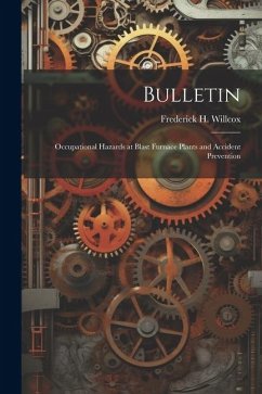 Bulletin: Occupational Hazards at Blast Furnace Plants and Accident Prevention - Willcox, Frederick H.