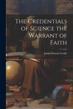 The Credentials of Science the Warrant of Faith - Cooke, Josiah Parsons