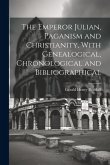 The Emperor Julian, Paganism and Christianity, With Genealogical, Chronological and Bibliographical