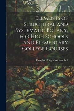 Elements of Structural and Systematic Botany, for High Schools and Elementary College Courses - Campbell, Douglas Houghton