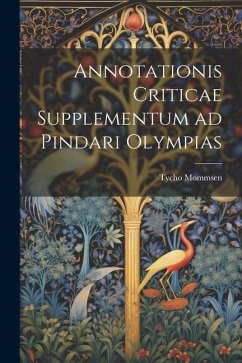 Annotationis Criticae Supplementum ad Pindari Olympias - Mommsen, Tycho