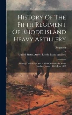 History Of The Fifth Regiment Of Rhode Island Heavy Artillery: During Three Years And A Half Of Service In North Carolina. January 1862-june 1865 - (1863-1865), Th