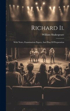 Richard Ii.: With Notes, Examination Papers, And Plan Of Preparation - Shakespeare, William