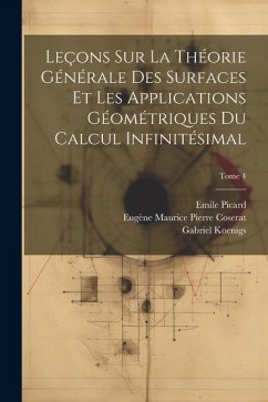 Leçons sur la théorie générale des surfaces et les applications géométriques du calcul infinitésimal; Tome 4 - Darboux, Gaston; Picard, Emile; Koenigs, Gabriel