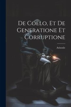 De Coelo, et De Generatione et Corruptione - Aristotle