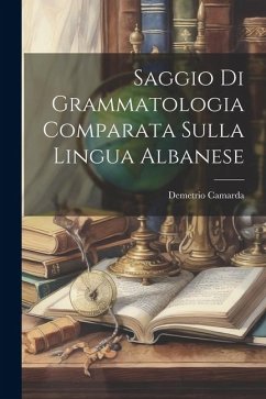 Saggio Di Grammatologia Comparata Sulla Lingua Albanese - Camarda, Demetrio