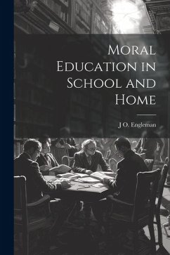 Moral Education in School and Home - Engleman, J. O.