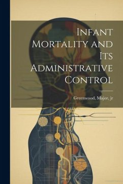 Infant Mortality and its Administrative Control - Greenwood Major, Jr.