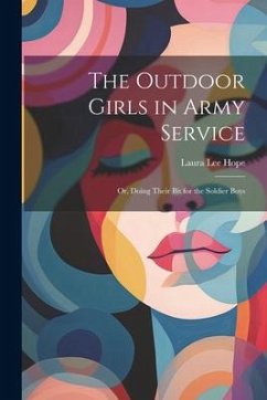 The Outdoor Girls in Army Service: Or, Doing Their Bit for the Soldier Boys - Hope, Laura Lee