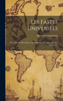 Les Fastes Universels: Ou Tableaux Historiques, Chronologiques Et Géographiques, Volume 2... - Longchamps, Buret De