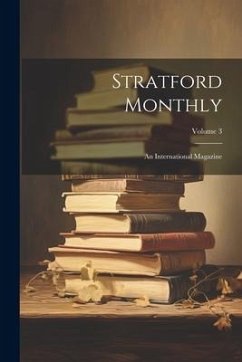 Stratford Monthly: An International Magazine; Volume 3 - Anonymous