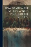 How to Study the New Testament. [3 Vols., Is of the 2Nd Ed.]; Volume 1