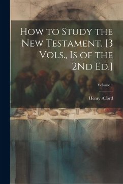 How to Study the New Testament. [3 Vols., Is of the 2Nd Ed.]; Volume 1 - Alford, Henry