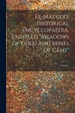 El-mas'údí's Historical Encyclopaedia, Entitled &quote;meadows Of Gold And Mines Of Gems&quote;; Volume 1