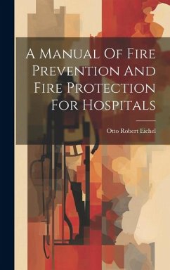 A Manual Of Fire Prevention And Fire Protection For Hospitals - Eichel, Otto Robert