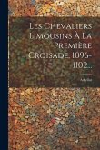 Les Chevaliers Limousins À La Première Croisade, 1096-1102...