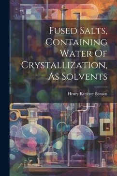 Fused Salts, Containing Water Of Crystallization, As Solvents - Benson, Henry Kreitzer