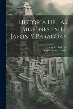 Historia De Las Misiones En El Japon Y Paraguay - Caddell, Cecilia Mary; Pedregal, Casimiro